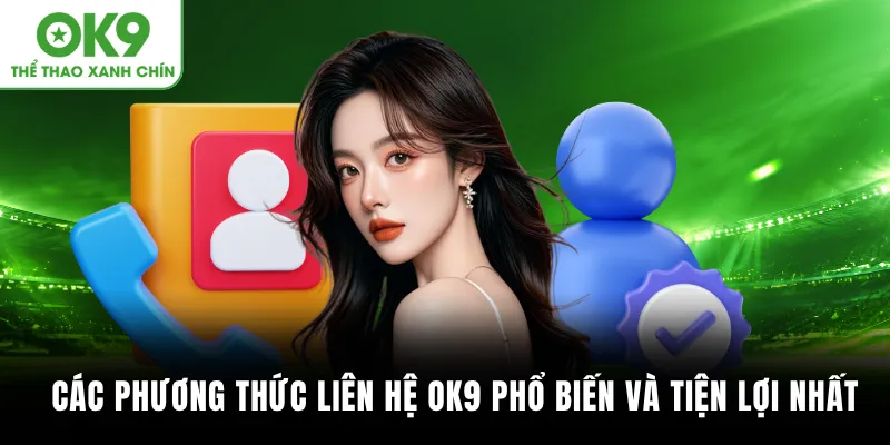 Các phương thức liên hệ OK9 phổ biến và tiện lợi nhất