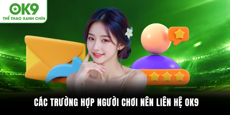 Các trường hợp người chơi nên liên hệ OK9 ngay để được hỗ trợ