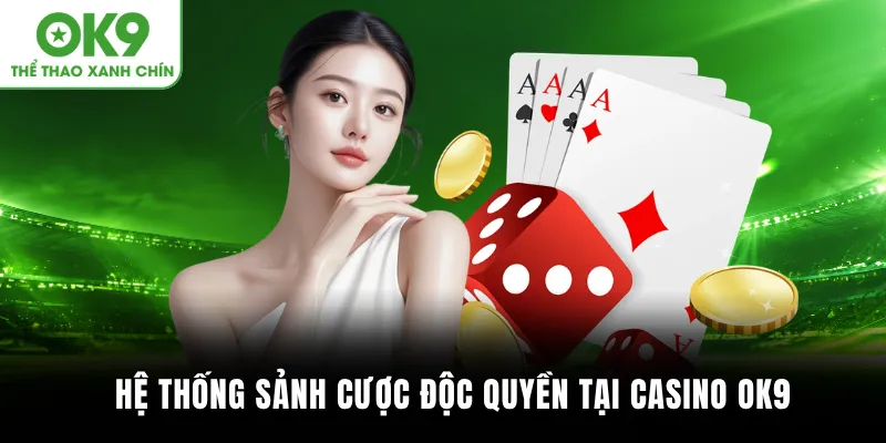 Hệ thống sảnh cược độc quyền tại Casino OK9