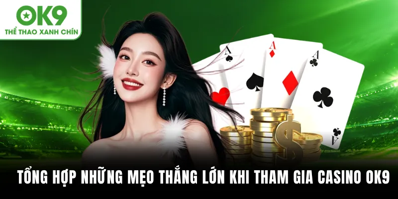 Tổng hợp những mẹo thắng lớn khi tham gia Casino OK9