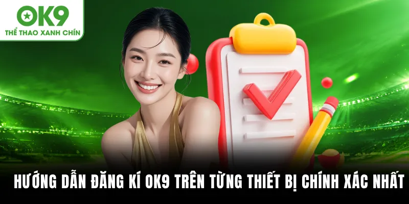 Hướng dẫn đăng kí OK9 trên từng thiết bị chính xác nhất