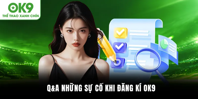 Q&A những sự cố khi đăng kí OK9