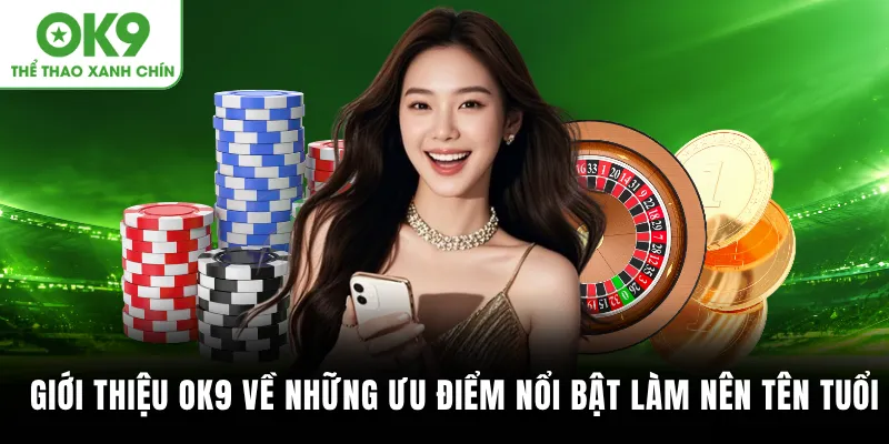 Giới thiệu OK9 về những ưu điểm nổi bật làm nên tên tuổi