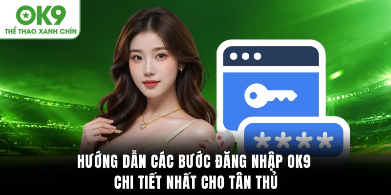 Hướng dẫn các bước đăng nhập OK9 chi tiết nhất cho tân thủ