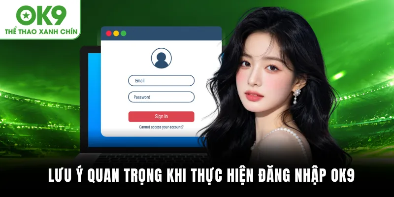 Lưu ý quan trọng khi thực hiện đăng nhập OK9