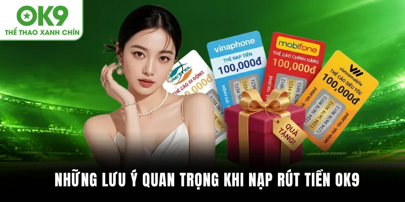 Những lưu ý quan trọng khi nạp rút tiền OK9