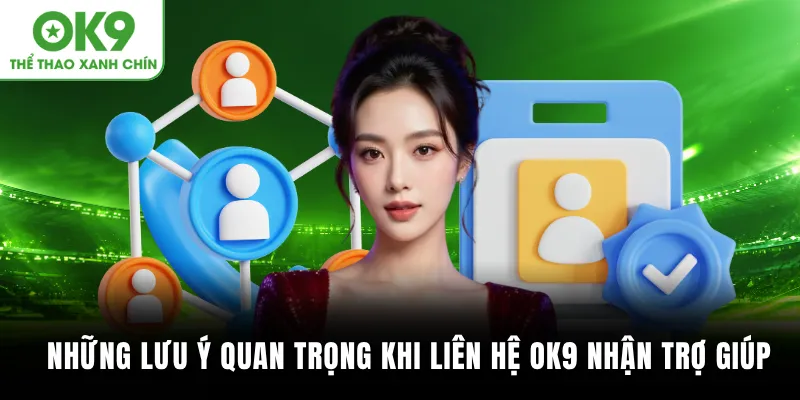 Những lưu ý quan trọng khi liên hệ OK9 nhận trợ giúp