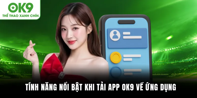 Tính năng nổi bật khi tải app OK9 về ứng dụng