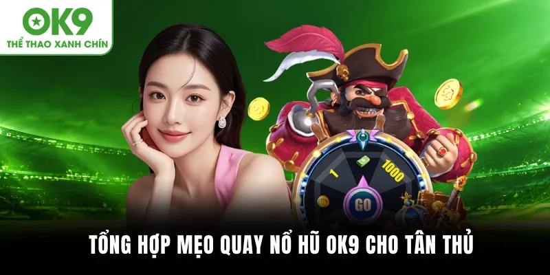 Tổng hợp mẹo quay nổ hũ OK9 cho tân thủ