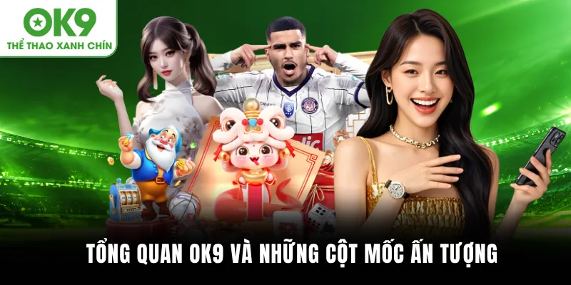 Tổng quan OK9 và những cột mốc ấn tượng