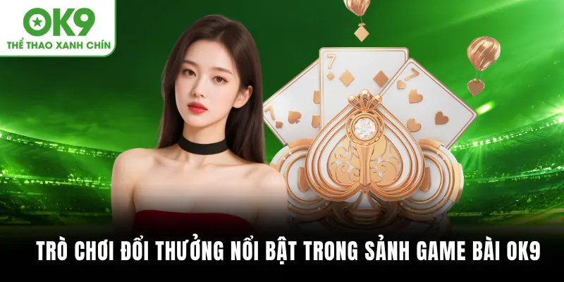 Trò chơi đổi thưởng nổi bật trong sảnh Game bài OK9